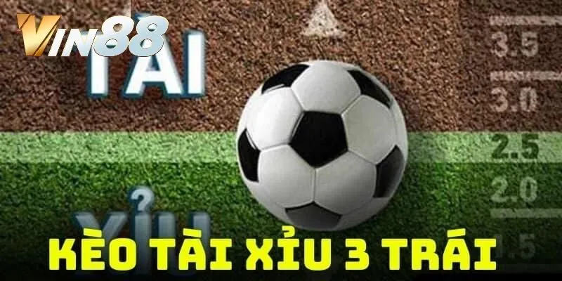 Kèo Tài Xỉu 3 Trái Tại Vin88 - Tổng Quan Về Hình Thức Kèo